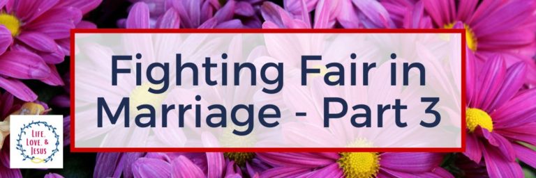 Fighting Fair in Marriage – Part 3