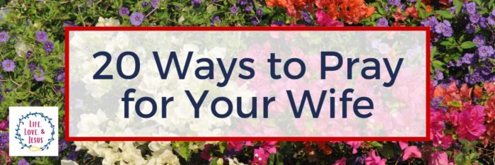 20 Ways to Pray for Your Wife