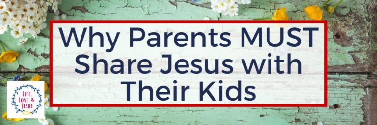 Parents, You MUST Share Jesus with Your Children