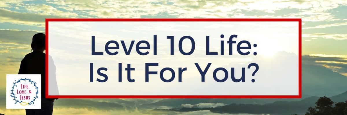 Level 10 Life - Is It For You