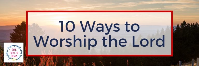 10 Ways to Worship the Lord